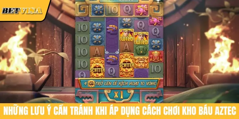 Những lưu ý cần tránh khi áp dụng cách chơi Kho Báu Aztec