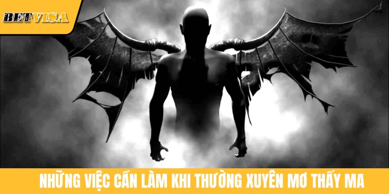 Những việc cần làm khi thường xuyên mơ thấy ma