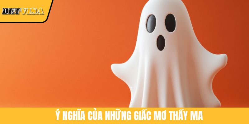 Ý nghĩa của những giấc mơ thấy ma